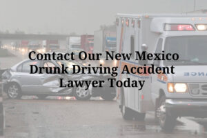 contact our New Mexico drunk driving accident lawyer today
