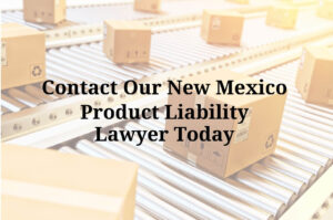 contact our New Mexico product liability lawyer today