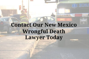 contact out New Mexico wrongful death lawyer today