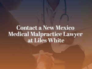 contact a new mexico medical malpractice lawyer at Liles White