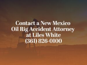 contact a new mexico oil rig accident attorney at Liles White