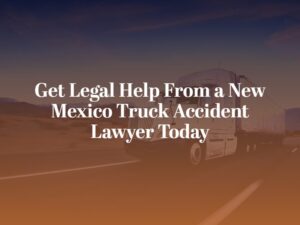 get help from a new mexico truck accident lawyer today